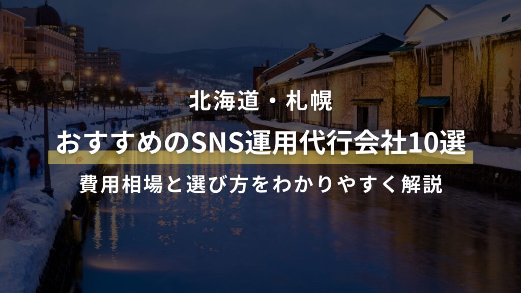 北海道・札幌 おすすめのSNS運用代行会社10選 費用相場と選び方をわかりやすく解説
