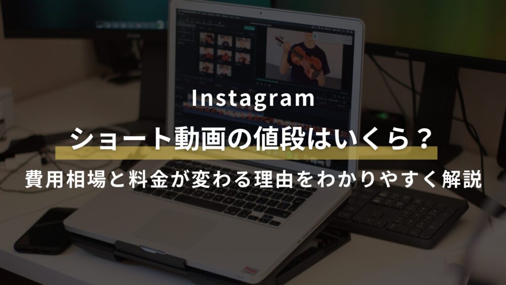 Instagramショート動画の値段はいくら? 費用相場と料金が変わる理由をわかりやすく解説
